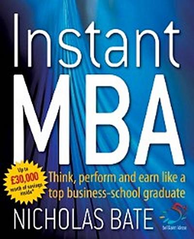Instant MBA : Think, perform and earn like a top business school graduate