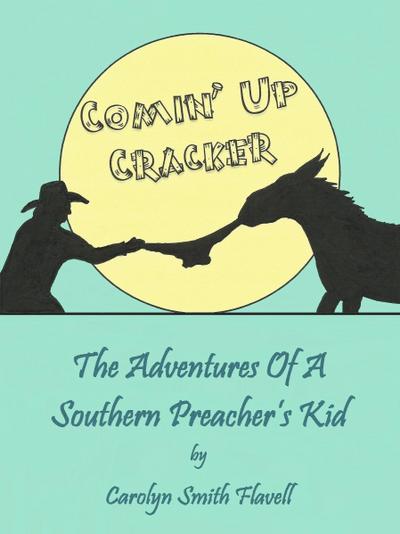 Comin’ Up Cracker: The Adventures Of A Southern Preacher’s Kid