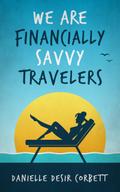 We Are Financially Savvy Travelers: A Smarter, More Intentional Way to Travel, Spend Wisely, and Stay True To Your Money Goals (For Financially Savvy Travelers, #2)