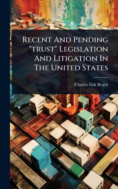 Recent And Pending "trust" Legislation And Litigation In The United States