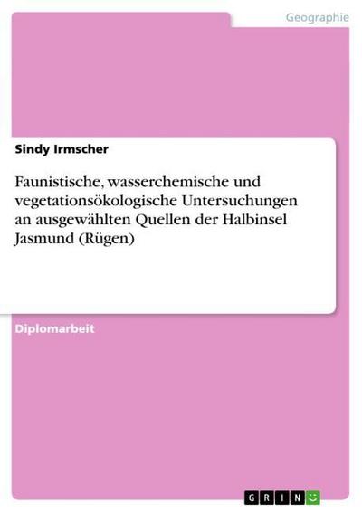 Faunistische, wasserchemische und vegetationsökologische Untersuchungen an ausgewählten Quellen der Halbinsel Jasmund (Rügen) - Sindy Irmscher