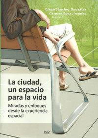 La ciudad, un espacio para la vida : miradas y enfoques desde la experiencia espacial