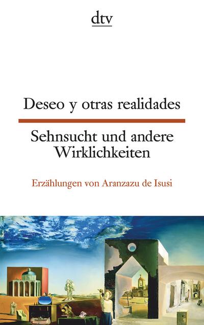 Deseo y otras realidades Sehnsucht und andere Wirklichkeiten: Erzählungen von Aranzazu de Isusi (dtv zweisprachig)