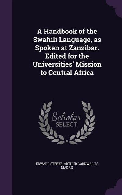 A Handbook of the Swahili Language, as Spoken at Zanzibar. Edited for the Universities’ Mission to Central Africa