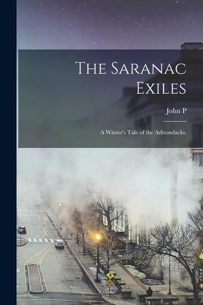 The Saranac Exiles: A Winter’s Tale of the Adirondacks.