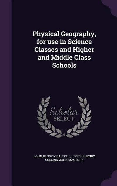 Physical Geography, for use in Science Classes and Higher and Middle Class Schools
