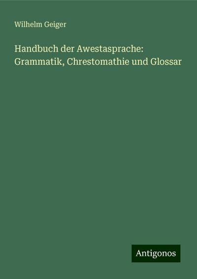 Geiger, W: Handbuch der Awestasprache: Grammatik, Chrestomat