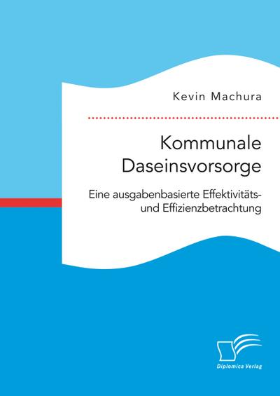Kommunale Daseinsvorsorge. Eine ausgabenbasierte Effektivitäts- und Effizienzbetrachtung