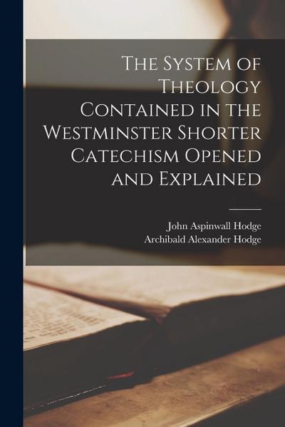 The System of Theology Contained in the Westminster Shorter Catechism Opened and Explained