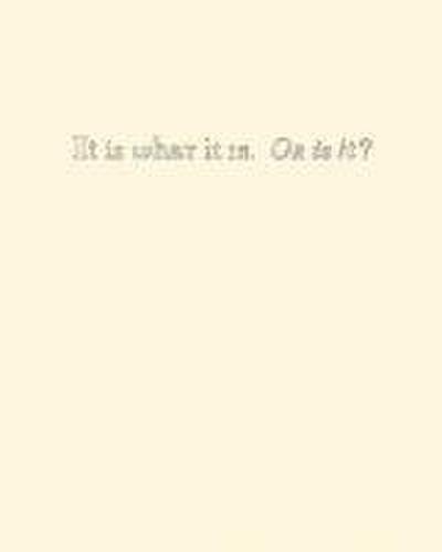 It Is What It Is. or Is It?