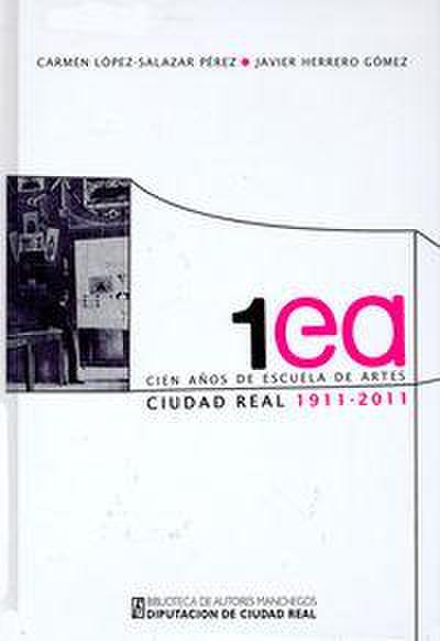 Cien años de Escuela de Artes : Ciudad Real, 1911-2011