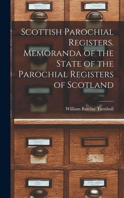 Scottish Parochial Registers. Memoranda of the State of the Parochial Registers of Scotland