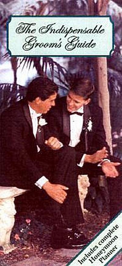 The Indispensable Groom’s Guide: A Handy Guide Containing All the Information a Groom Should Know When Planning a Wedding