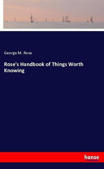 Rose’s Handbook of Things Worth Knowing