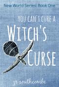 You Can’t Cure A Witch’s Curse (New World Series, #1)