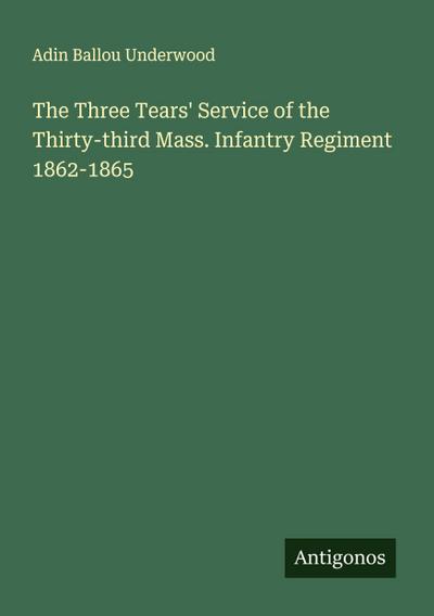 The Three Tears’ Service of the Thirty-third Mass. Infantry Regiment 1862-1865