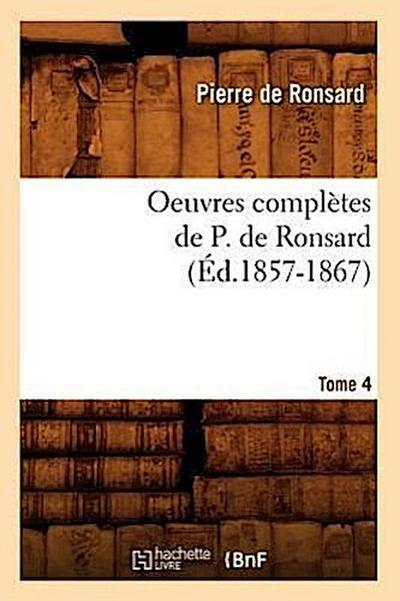 Oeuvres Complètes de P. de Ronsard. Tome 4 (Éd.1857-1867)