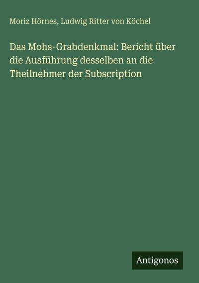 Das Mohs-Grabdenkmal: Bericht über die Ausführung desselben an die Theilnehmer der Subscription
