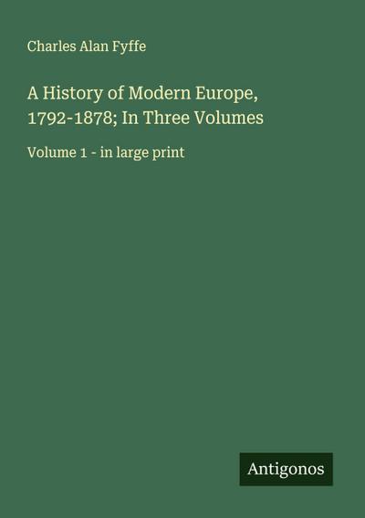 A History of Modern Europe, 1792-1878; In Three Volumes