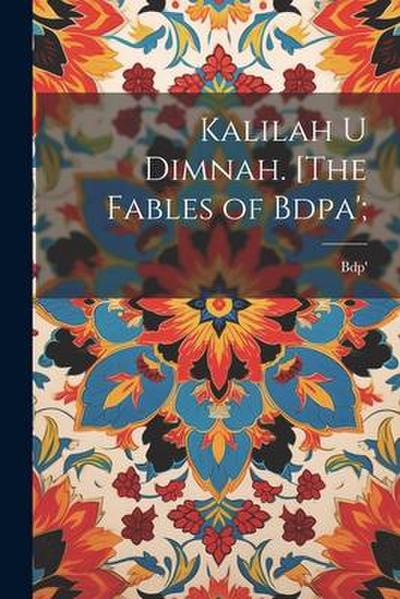 Kalilah u Dimnah. [The fables of Bdpa’;