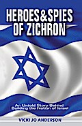 Heroes and Spies of Zichron: An Untold Story Behind  Building the Nation of Israel