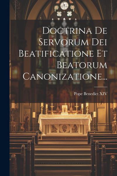 Doctrina De Servorum Dei Beatificatione Et Beatorum Canonizatione...