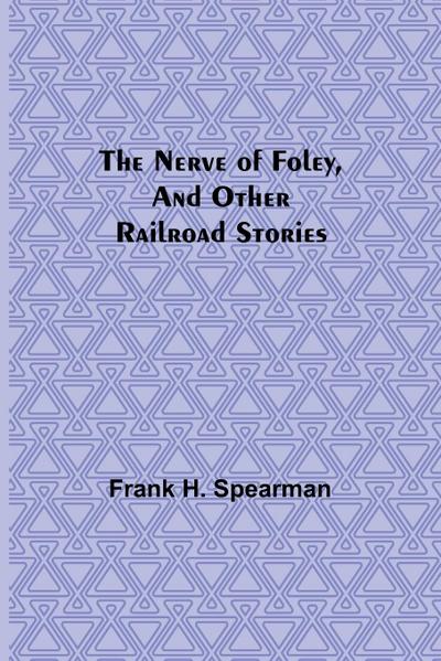 The Nerve of Foley, and Other Railroad Stories