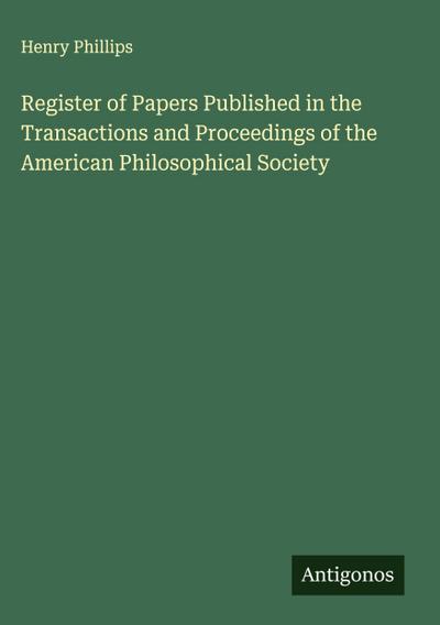 Register of Papers Published in the Transactions and Proceedings of the American Philosophical Society
