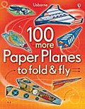 100 More Paper Planes to Fold & Fly
