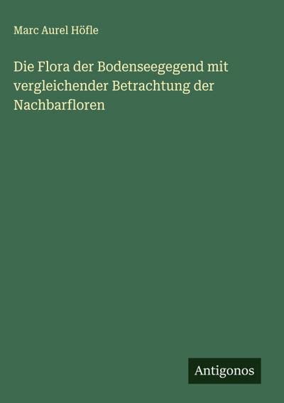 Die Flora der Bodenseegegend mit vergleichender Betrachtung der Nachbarfloren