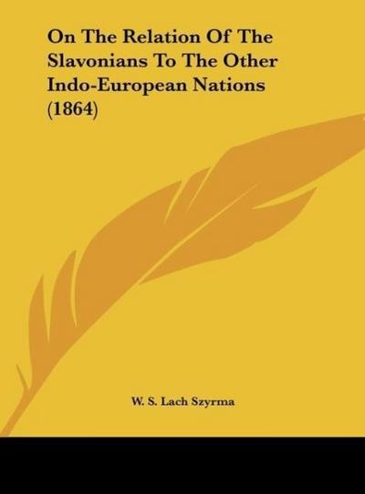 On The Relation Of The Slavonians To The Other Indo-European Nations (1864) - W. S. Lach Szyrma