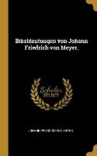 Bibeldeutungen Von Johann Friedrich Von Meyer.