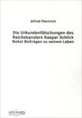 Die Urkundenfälschungen des Reichskanzlers Kaspar Schlick: Nebst Beiträgen zu seinem Leben