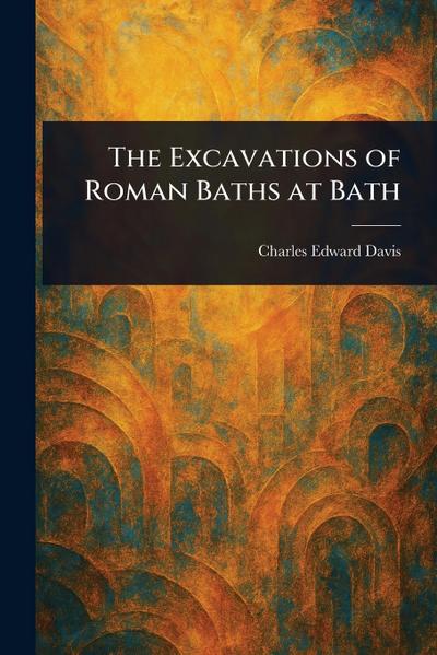 The Excavations of Roman Baths at Bath