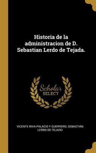 Historia de la administracion de D. Sebastian Lerdo de Tejada.