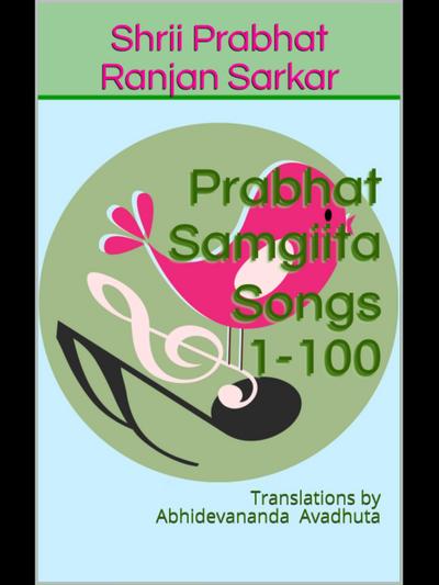 Prabhat Samgiita - Songs 1-100: Translations by Abhidevananda Avadhuta