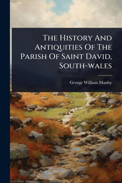 The History And Antiquities Of The Parish Of Saint David, South-wales