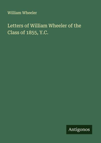 Letters of William Wheeler of the Class of 1855, Y.C.