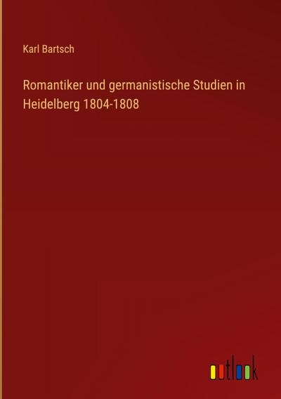 Romantiker und germanistische Studien in Heidelberg 1804-1808