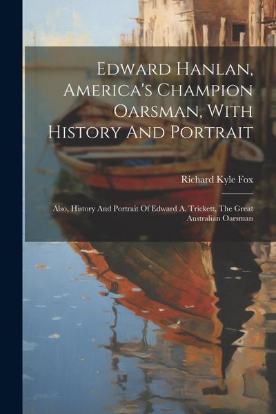 Edward Hanlan, America’s Champion Oarsman, With History And Portrait