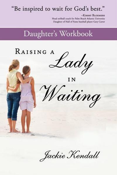 Raising a Lady in Waiting Daughter’s Workbook: Parent’s Guide to Helping Your Daughter Avoid a Bozo