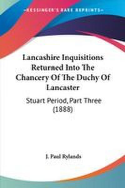 Lancashire Inquisitions Returned Into The Chancery Of The Duchy Of Lancaster