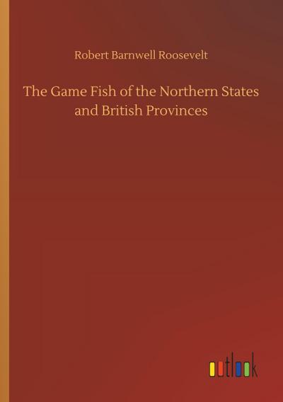 The Game Fish of the Northern States and British Provinces