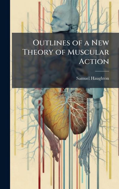 Outlines of a New Theory of Muscular Action