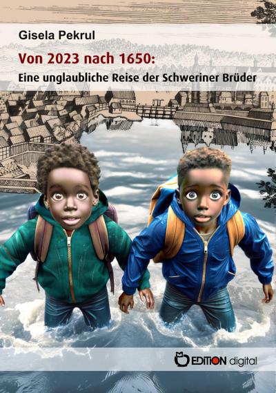 Von 2023 nach 1650: Eine unglaubliche Reise der Schweriner Brüder (eBook, EPUB) - Gisela Pekrul