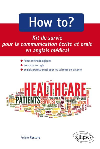 How to? Kit de survie pour la communication médicale écrite et orale. Fiches méthodologiques et exercices corrigés. Anglais professionnel pour les sciences de la santé