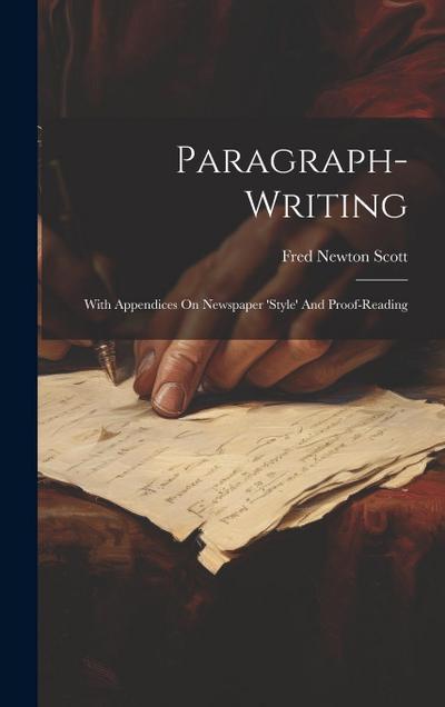 Paragraph-writing: With Appendices On Newspaper ’style’ And Proof-reading