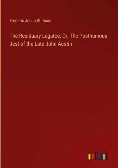 The Residuary Legatee; Or, The Posthumous Jest of the Late John Austin