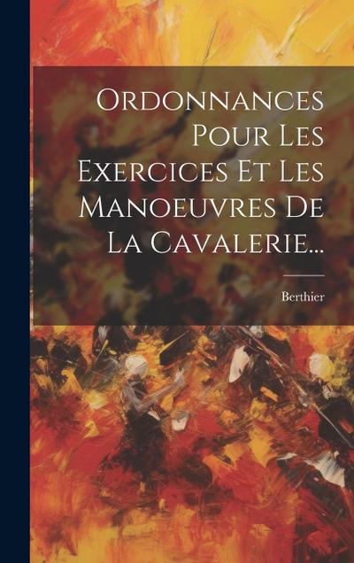 Ordonnances Pour Les Exercices Et Les Manoeuvres De La Cavalerie...