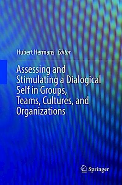 Assessing and Stimulating a Dialogical Self in Groups, Teams, Cultures, and Organizations